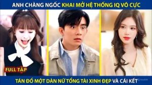 Anh Chàng Ngốc Khai Mở Hệ Thống IQ Vô Cực! Tán Đổ 1 Dàn Nữ Tổng Tài Xinh Đẹp Và Cái Kết