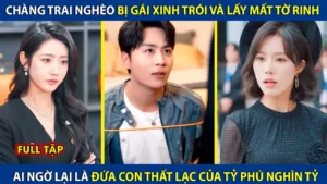 Chàng Trai Nghèo Bị Gái Xinh Trói Và Lấy Mấy Tờ Rinh! Ai Ngờ Là Đứa Con Thất Lạc Của Tỷ Phú Nghìn Tỷ