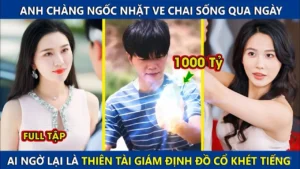 Anh Chàng Ngốc Nhặt Ve Chai Sống Qua Ngày! Ai Ngờ Lại Là Thiên Tài Giám Định Đồ Cổ Khét Tiếng
