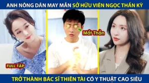 Anh Nông Dân May Mắn Sở Hữu Viên Ngọc Thần Kỳ! Trở Thành Bác Sĩ Thiên Tài Có Y Thuật Tuyệt Đỉnh