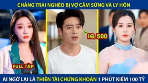 Chàng Trai Nghèo Bị Vợ Cắm Sừng Và Ly Hôn! Ai Ngờ Lại Là Thiên Tài Chứng Khoán 1 Phút Kiếm 100 Tỷ
