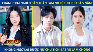 Chàng Trai Nghèo Bán Thân Làm Nô Lệ Cho Phú Bà! Ai Ngờ Lại Được Nữ Chủ Tịch Xinh Đẹp Bắt Về Làm Chồng