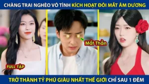 Chàng Trai Nghèo Vô Tình Kích Hoạt Đôi Mắt Âm Dương! Trở Thành Tỷ Phú Giàu Nhất Thế Giới Sau 1 Đêm