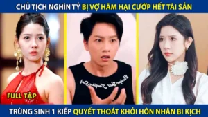 Chủ Tịch Bị Vợ Hãm Hại Cướp Hết Tài Sản Trùng Sinh 1 Kiếp! Quyết Thoát Khỏi Cuộc Hôn Nhân Bi Kịch