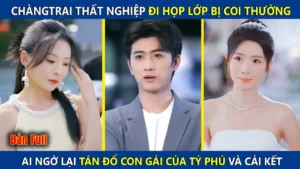 Chàng Trai Thất Nghiệp Đi Họp Lớp Bị Coi Thường! Ai Ngờ Lại Tán Đổ Con Gái Của Tỷ Phú Và Cái Kết