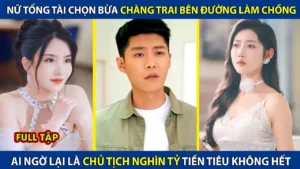 Nữ Tổng Tài Chọn Bừa Chàng Trai Bên Đường Làm Chồng! Ai Ngờ Lại Là Chủ Tịch Nghìn Tỷ