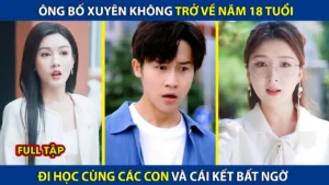 Ông Bố Xuyên Không Trở Về Năm 18 Tuổi! Đi Học Cùng Các Con Và Cái Kết Bất Ngờ