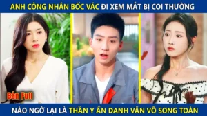 Anh Công Nhân Bốc Vác Đi Xem Mắt Bị Coi Thường! Ai Ngờ Lại Là Thần Y Ẩn Danh Văn Võ Song Toàn