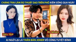 Chàng Trai Làm Ảo Thuật Trên Phố Kiếm Sống Qua Ngày! Ai Ngờ Lại Là Thần Bài Joker Võ Công Tuyệt Đỉnh
