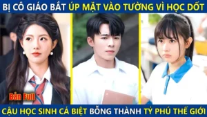 Bị Cô Giáo Bắt Úp Mặt Vào Tường Vì Học Dốt! Cậu Học Sinh Cá Biệt Bỗng Chốc Trở Thành Tỷ Phú Thế Giới