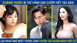 Chàng Ngốc Bị Vợ Hãm Hại Cướp Hết Tài Sản! Nào Ngờ Khai Mở Mắt Thần Làm Thiên Tài Giám Định Đồ Cổ
