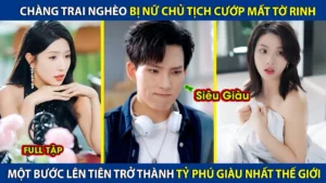 Chàng Trai Bị Nữ Chủ Tịch Cướp Mất Tờ Rinh! Một Bước Lên Tiên Trở Thành Tỷ Phú Giàu Nhất Thế Giới