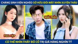 Chàng Sinh Viên Nghèo Sở Hữu Đôi Mắt Nhìn Xuyên Thấu! Có Thể Nhìn Thấy Đồ Cổ Trị Giá Hàn Nghìn Tỷ