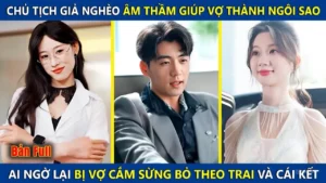 Chủ Tịch Giả Nghèo Âm Thầm Giúp Vợ Thành Ngôi Sao! Ai Ngờ Lại Bị Vợ Cắm Sừng Bỏ Theo Trai Và Cái Kết