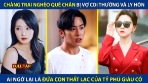 Chàng Trai Nghèo Què Chân Bị Vợ Coi Thường Và Ly Hôn! Ai Ngờ Lại Là Đứa Con Thất Lạc Của Tỷ Phú