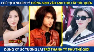 Chủ Tịch Nghìn Tỷ Trùng Sinh Vào Anh Thợ Cắt Tóc Quèn! Dùng Ký Ức Tương Lai Thành Tỷ Phú Thế Giới