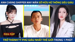 Anh Shipper May Mắn Sở Hữu Hệ Thống Siêu Giàu! Trở Thành Tỷ Phú Giàu Nhất Thế Giới Chỉ Trong 1 Phút