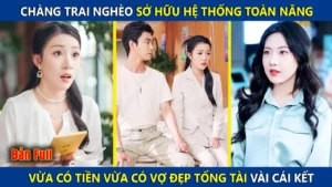 Chàng Trai Nghèo Sở Hữu Hệ Thống Toàn Năng Vừa Có Tiền Vừa Có Vợ Đẹp Tổng Tài Và Cái Kết