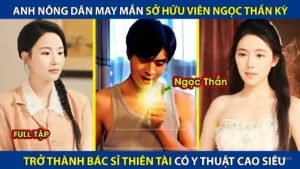 Anh Nông Dân May Mắn Sở Hữu Viên Ngọc Bội Thần Kỳ Trở Thành Bác Sĩ Thiên Tài Có Y Thuật Tuyệt Đỉnh