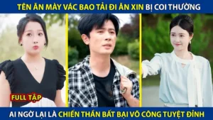 Tên Ăn Mày Vác Bao Tải Đi Ăn Xin Bị Coi Thường Ai Ngờ Lại Là Chiến Thần Bất Bại Võ Công Tuyệt Đỉnh