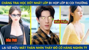 Chàng Trai Học Dốt Nhất Lớp Đi Họp Lớp Bị Coi Thường Bỗng Khai Mở Đôi Mắt Thần Trở Thành Tỷ Phú