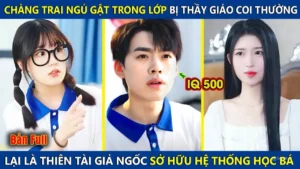 Chàng Trai Ngủ Gật Trong Lớp Bị Thầy Giáo Coi Thường Ai Ngờ Lại Là Thiên Tài Sở Hữu Hệ Thống Học Bá