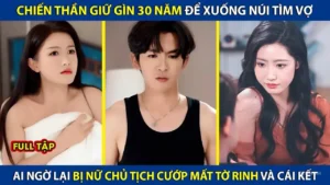 Chiến Thần Giữ Gìn 30 Năm Để Xuống Núi Tìm Vợ Ai Ngờ Lại Bị Nữ Chủ Tịch Cướp Mất Tờ Rinh Và Cái Kết