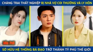 Chàng Trai Thất Nghiệp Bị Vợ Coi Thường Và Ly Hôn Sở Hữu Hệ Thống Bá Đạo Trở Thành Tỷ Phú Thế Giới