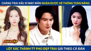 Chàng Trai Xấu Xí May Mắn Sở Hữu Hệ Thống Toàn Năng Trở Thành Tỷ Phú Đẹp Trai Gái Theo Cả Đàn