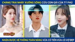 Chàng Trai Nhảy Xuống Sông Cứu Con Gái Tỷ Phú Nhận Đc Hệ Thống Toàn Năng Vừa Có Tiền Vừa Có Vợ Đẹp