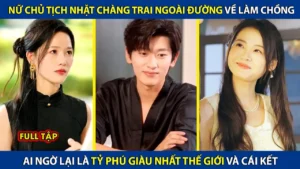Nữ Chủ Tịch Nhặt Chàng Trai Ngoài Đường Về Làm Chồng Nào Ngờ Lại Là Tỷ Phú Giàu Nhất Thế Giới