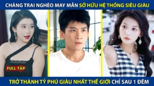 Chàng Trai Nghèo Sở Hữu Hệ Thống Siêu Giàu Chỉ Sau 1 Đêm Đã Trở Thành Tỷ Phú Giàu Nhất Thế Giới