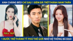 Anh Chàng Béo Chỉ Sau 1Đêm Đã Trở Thành Nam Thần Bỗng Trở Thành Tỷ Phú Thế Giới Nhờ Hệ Thống Bá Đạo