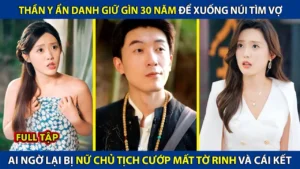 Thần Y Ẩn Danh Giữ Gìn 30Năm Xuống Núi Tìm Vợ Ai Ngờ Lại Bị Nữ Chủ Tịch Cướp Mất Tờ Rinh Và Cái Kết