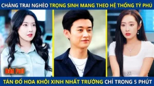 Chàng Trai Nghèo Trọng Sinh Mang Theo Hệ Thống Tỷ Phú Tán Đổ Hoa Khôi Xinh Nhất Trường Chỉ Trong 5p