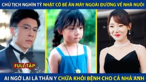Chủ Tịch Nghìn Tỷ Nhặt Cô Bé Ăn Mày Về Nhà Nuôi Ai Ngờ Lại Là Thần Y Chữa Khỏi Bệnh Cho Cả Nhà Anh