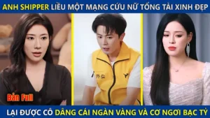 Anh Shipper Liều Mạng Cứu Nữ Tổng Tài Xinh Đẹp Ai Ngờ Được Cô Dâng Cái Ngàn Vàng Và Cơ Ngơi Bạc Tỷ