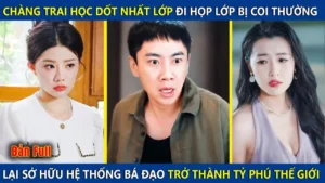 Chàng Trai Học Dốt Nhất Lớp Đi Họp Lớp Bị Coi Thường Lại Sở Hữu Hệ Thống Bà Đạo Trở Thành Tỷ Phú
