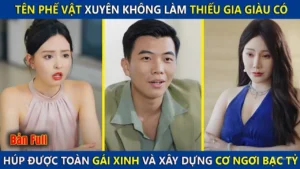 Tên Phế Vật Xuyên Không Làm Thiếu Gia Số Hưởng Húp Được Toàn Gái Xinh Và Xây Dựng Cơ Ngơi Bạc Tỷ