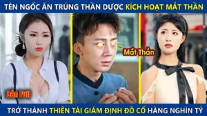 Anh Chàng Ngốc Ăn Trúng Thần Dược Kích Hoạt Thiên Nhãn Có Thể Nhìn Thấy Đồ Cổ Trị Giá Hàng Nghìn Tỷ