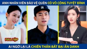 Anh Nhân Viên Bảo Vệ Quèn Có Y Thuật Tuyệt Đỉnh Ai Ngờ Lại Là Chiến Thần Bất Bại Ẩn Danh