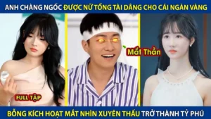 Anh Chàng Ngốc Được Nữ Tổng Tài Dâng Cho Cái Ngàn Vàng Bỗng Kích Hoạt Đôi Mắt Thần Trở Thành Tỷ Phú