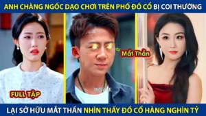 Tên Ngốc Dạo Chơi Trên Phố Đồ Cổ Bị Coi Thường Lại Sở Hữu Mắt Thần Nhìn Thấy Đồ Cổ Hàng Nghìn Tỷ
