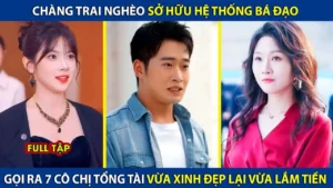 Chàng Trai Nghèo Sở Hữu Hệ Thống Bá Đạo Gọi Ra 7 Cô Chị Tổng Tài Vừa Xinh Đẹp Lại Vừa Nhiều Tiền