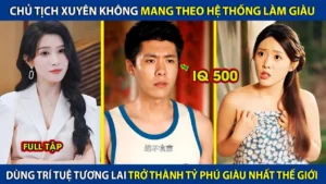 Chủ Tịch Xuyên Không Mang Theo Hệ Thống Làm Giàu Dùng Trí Tuệ Tương Lai Trở Thành Tỷ Phú Thế Giới