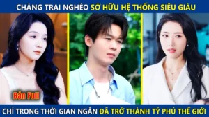 Chàng Trai Nghèo Sở Hữu Hệ Thống Siêu Giàu Chỉ Trong Thời Gian Ngắn Đã Trở Thành Tý Phú Thế Giới