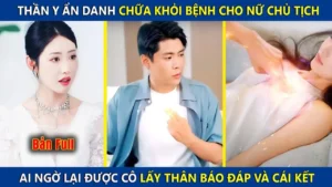 Thần Y Ẩn Danh Chữa Khỏi Bệnh Cho Nữ Chủ Tịch Xinh Đẹp Ai Ngờ Được Cô Lấy Thân Báo Đáp Và Cái Kết