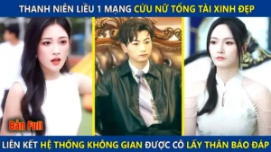 Thanh Niên Liều Mạng Cứu Nữ Tổng Tài Xinh Đẹp Liên Kết Hệ Thống Không Gian Được Cô Lấy Thân Báo Đáp