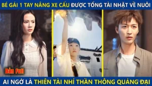Bé Gái 1 Tay Nâng Xe Cẩu Được Chủ Tịch Nhặt Về Nuôi Ai Ngờ Là Thiên Tài Nhí Thần Thông Quảng Đại