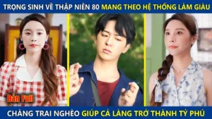 Trọng Sinh Về Thập Niên 80 Nắm Giữ Hệ Thống Làm Giàu Chàng Trai Nghèo Giúp Cả Làng Trở Thành Tỷ Phú